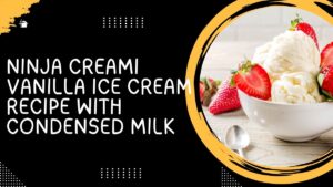 Ninja Creami Vanilla Ice Cream Recipe with Condensed Milk