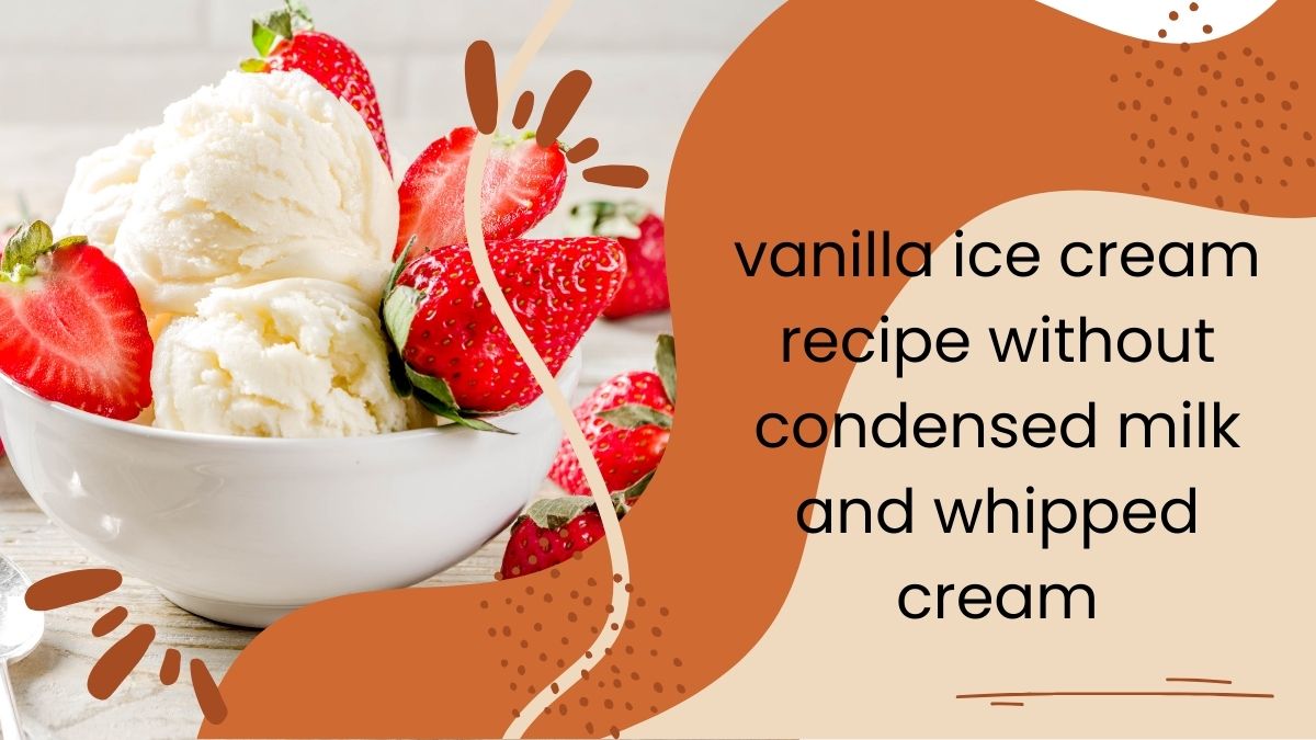 vanilla ice cream recipe without condensed milk and whipped cream